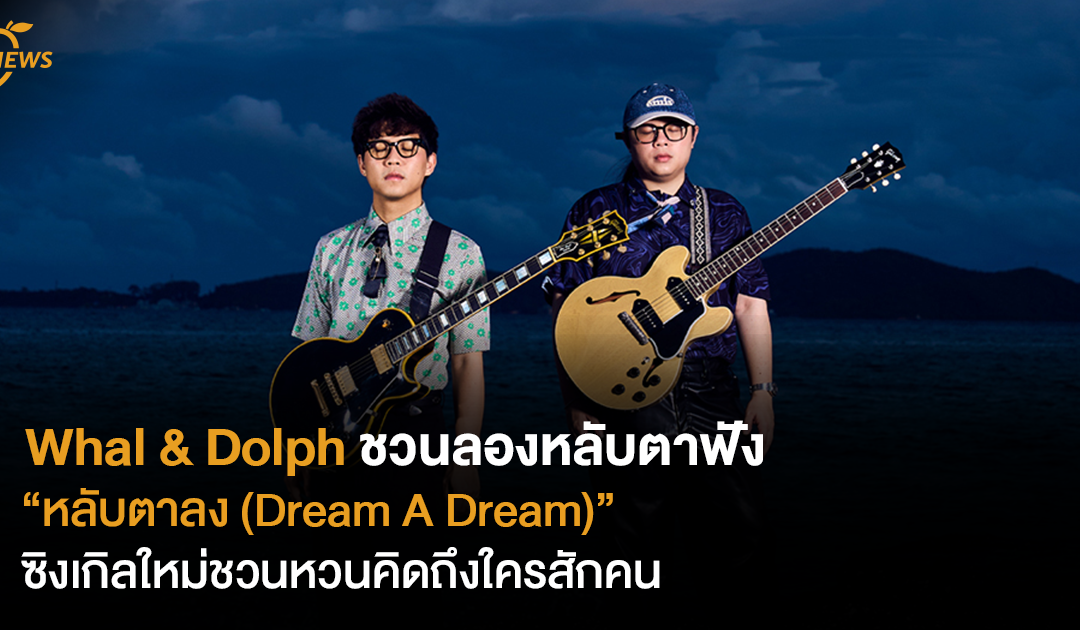 Whal & Dolph ชวนลองหลับตาฟัง“หลับตาลง (Dream A Dream)”  ซิงเกิลใหม่ชวนหวนคิดถึงใครสักคน