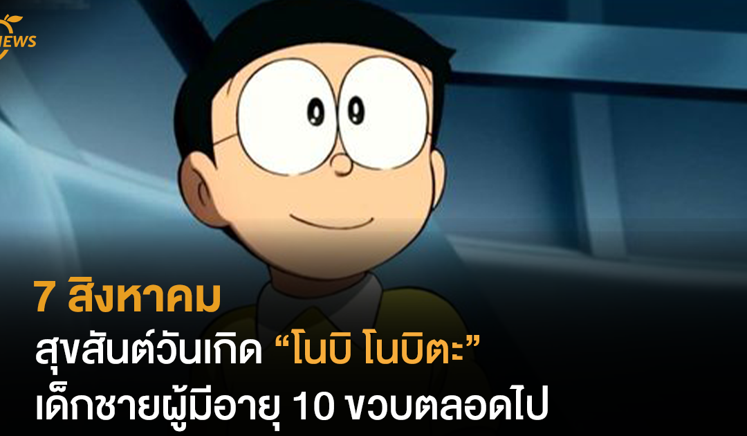 7 สิงหาคม สุขสันต์วันเกิด “โนบิ โนบิตะ” เด็กชายผู้มีอายุ 10 ขวบตลอดไป