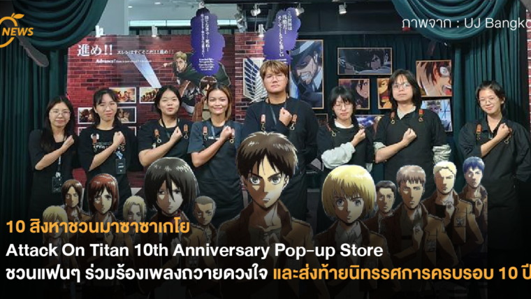 10 สิงหาชวนมาซาซาเกโย! Attack On Titan 10th Anniversary Pop-up Store ชวนแฟนๆ ร่วมร้องเพลงถวายดวงใจ และส่งท้ายนิทรรศการครบรอบ 10 ปี