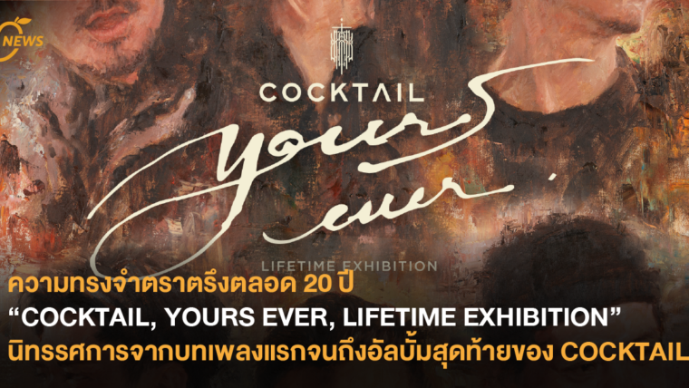 ความทรงจำตราตรึงตลอด 20 ปี “COCKTAIL, YOURS EVER, LIFETIME EXHIBITION” นิทรรศการจากบทเพลงแรกจนถึงอัลบั้มสุดท้ายของ COCKTAIL