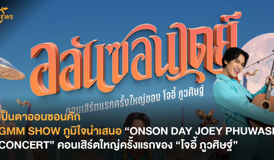 เป็นตาออนซอนคัก GMM SHOW ภูมิใจนำเสนอ “ONSON DAY JOEY PHUWASIT CONCERT” คอนเสิร์ตใหญ่ครั้งแรกของ “โจอี้ ภูวศิษฐ์”