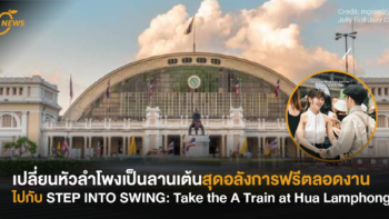 เปลี่ยนหัวลำโพงเป็นลานเต้นสุดอลังการ ฟรีตลอดงาน ไปกับ STEP INTO SWING: Take the A Train at Hua Lamphong 25 ส.ค.นี้