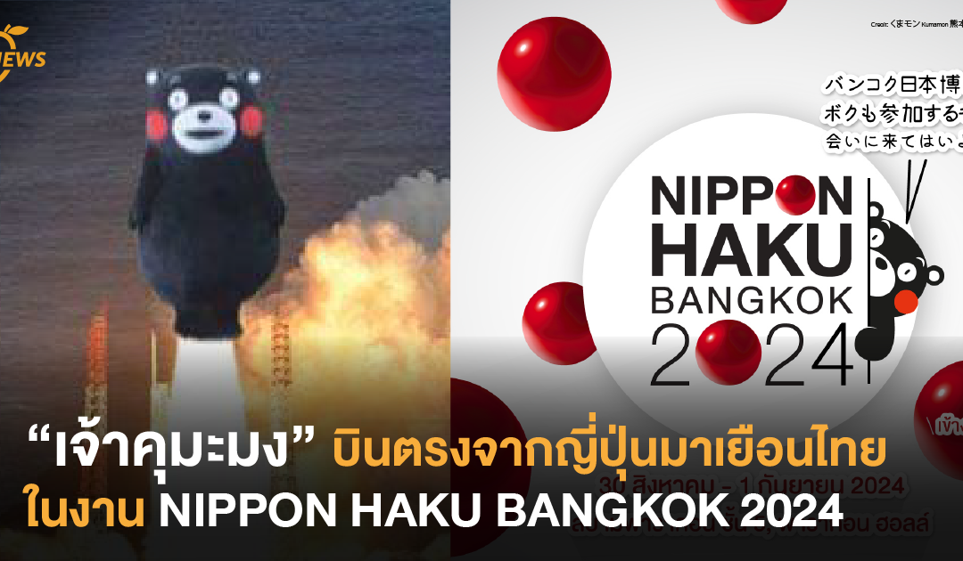 “เจ้าคุมะมง” บินตรงจากญี่ปุ่นมาเยือนไทยในงาน NIPPON HAKU BANGKOK 2024