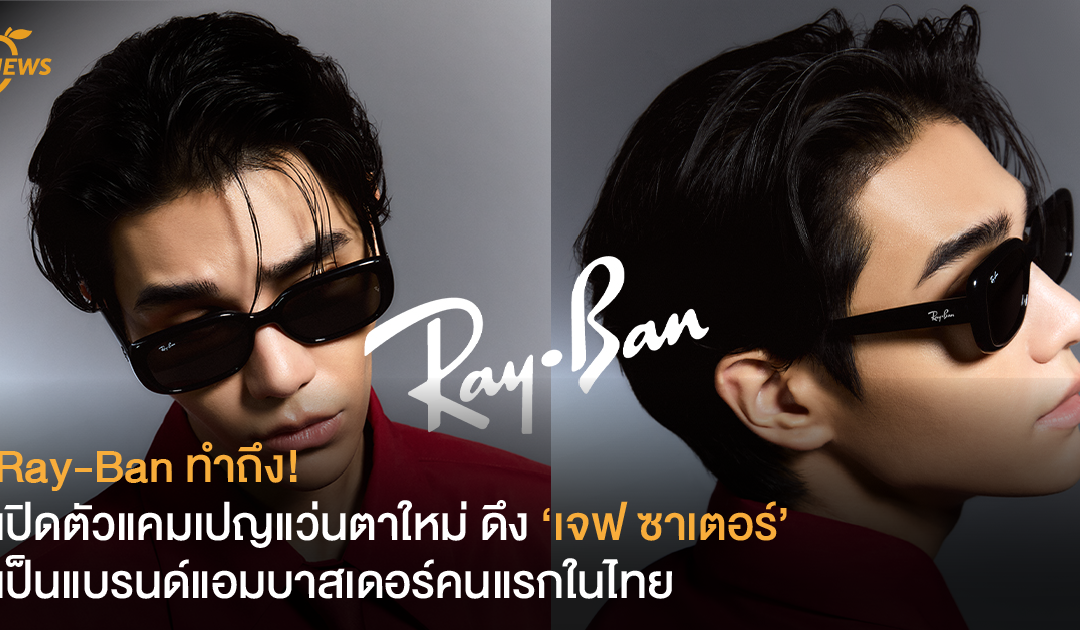 Ray-Ban ทำถึง! เปิดตัวแคมเปญแว่นตาใหม่ ดึง ‘เจฟ ซาเตอร์’ เป็นแบรนด์แอมบาสเดอร์คนแรกในไทย