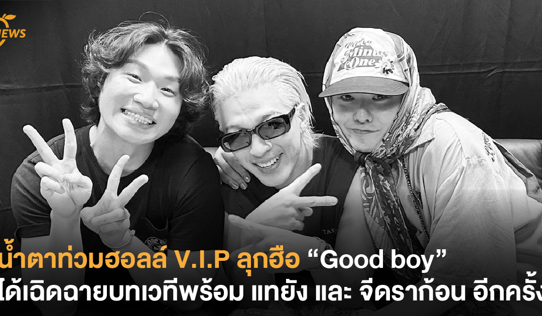 น้ำตาท่วมฮอลล์ V.I.P ลุกฮือ “Good boy” ได้เฉิดฉายบนเวทีพร้อม แทยัง และ จีดราก้อน อีกครั้ง !