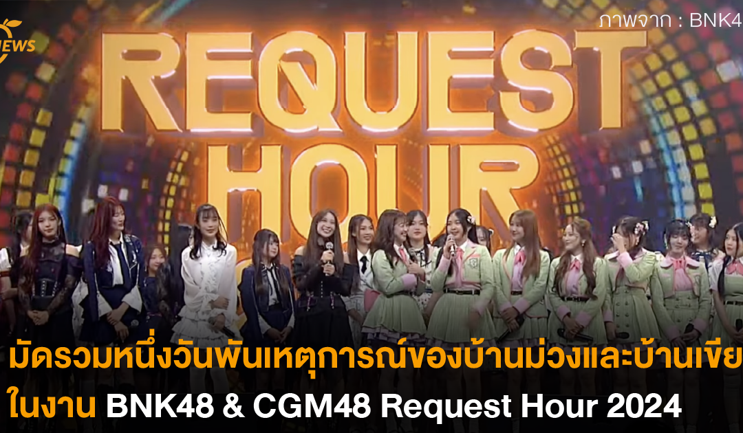 มัดรวมหนึ่งวันพันเหตุการณ์ของบ้านม่วงและบ้านเขียวในงาน BNK48 & CGM48 Request Hour 2024