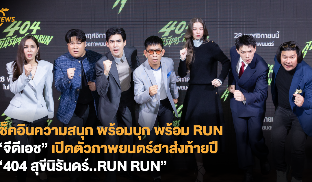 เช็คอินความสนุก พร้อมบุก พร้อม RUN “จีดีเอช” เปิดตัวภาพยนตร์ฮาส่งท้ายปี “404 สุขีนิรันดร์..RUN RUN”