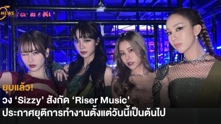 ยุบแล้ว! วง ‘Sizzy’ สังกัด ‘Riser Music’ ประกาศยุติการทำงานตั้งแต่วันนี้เป็นต้นไป 