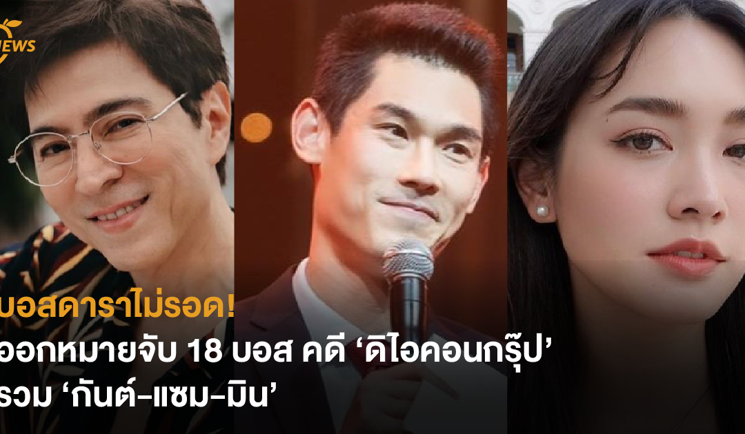 บอสดาราไม่รอด ออกหมายจับ 18’ บอส รวม ‘กันต์-แซม-มิน’ คดี ‘ดิไอคอนกรุ๊ป’