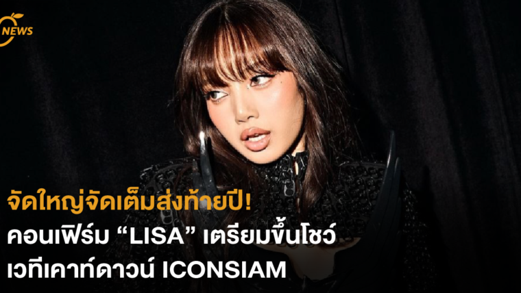 จัดใหญ่จัดเต็มส่งท้ายปี! คอนเฟิร์ม “LISA” เตรียมขึ้นโชว์ เวทีเคาท์ดาวน์ ICONSIAM