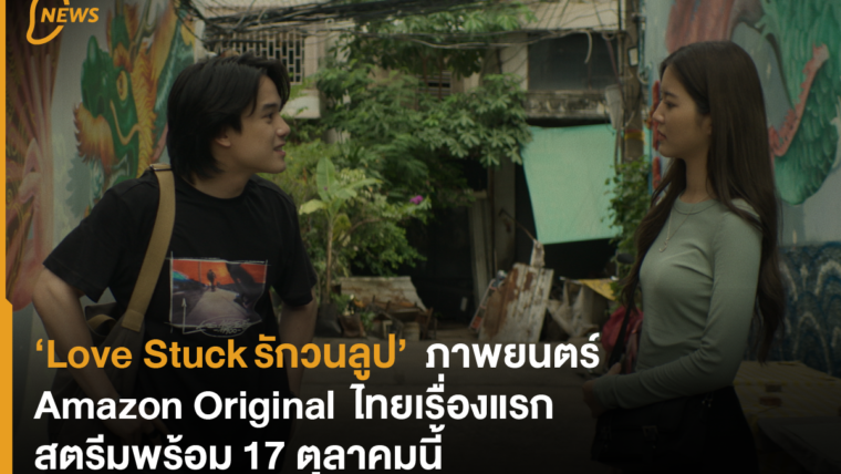 ‘Love Stuck รักวนลูป’  ภาพยนตร์ Amazon Original  ไทยเรื่องแรก สตรีมพร้อมกัน 17 ตุลาคมนี้ 