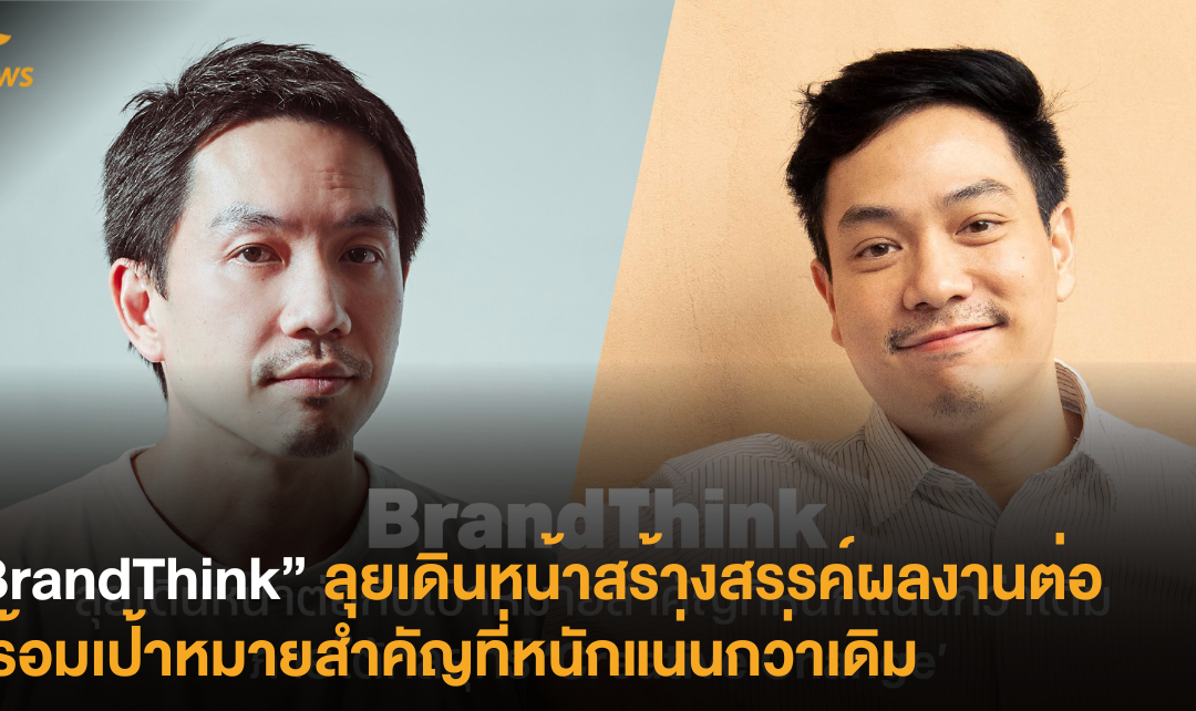 “BrandThink” ลุยเดินหน้าสร้างสรรค์ผลงานต่อพร้อมเป้าหมายสำคัญที่หนักแน่นกว่าเดิม