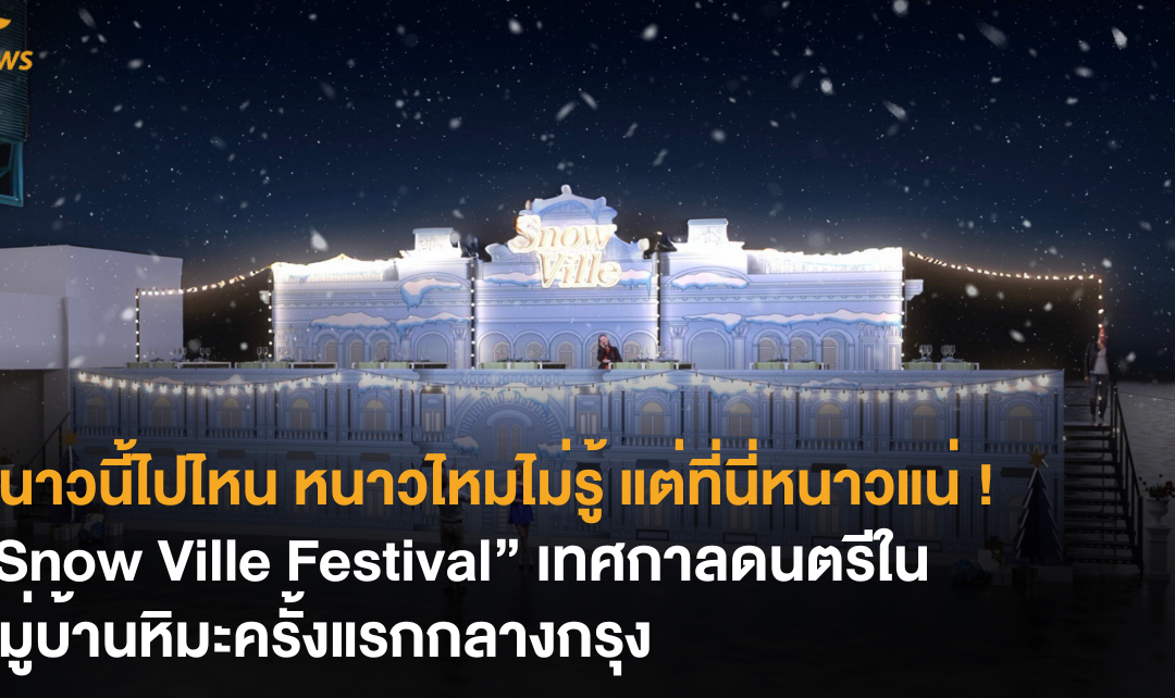 หนาวนี้ไปไหน หนาวไหมไม่รู้ แต่ที่นี่หนาวแน่ ! “Snow Ville Festival” เทศกาลดนตรีในหมู่บ้านหิมะครั้งแรกกลางกรุง