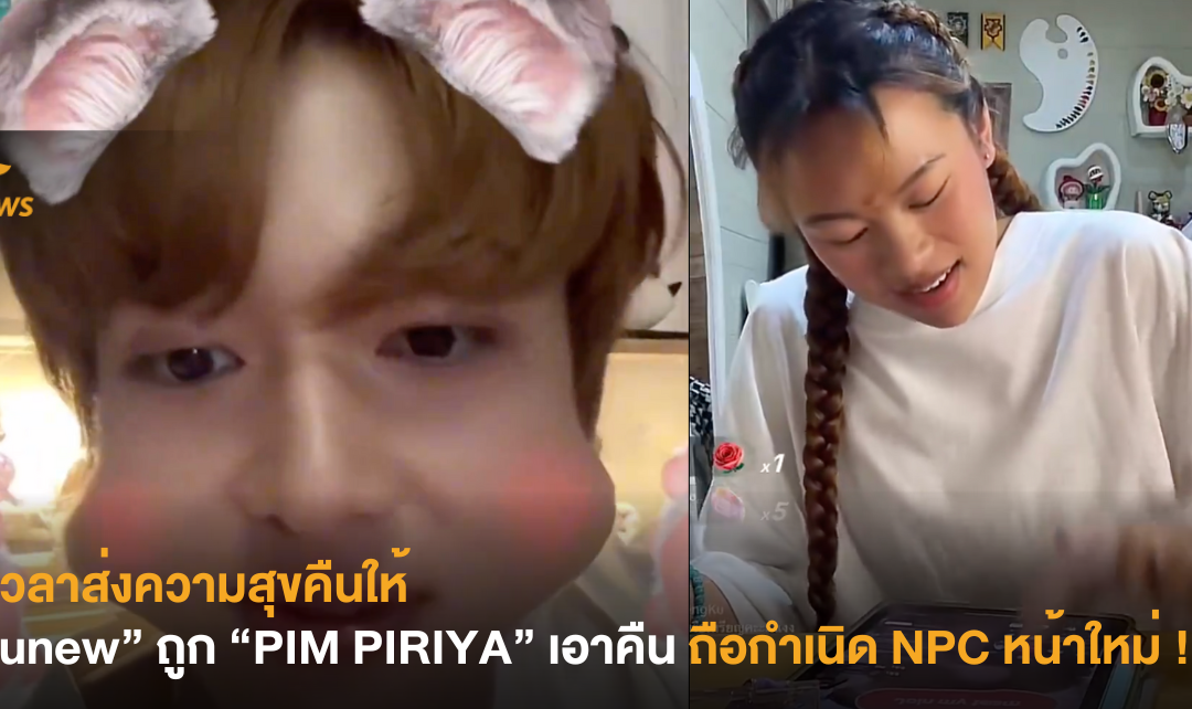 ได้เวลาส่งความสุขคืนให้ “Nunew” ถูก “PIM PIRIYA” เอาคืน ถือกำเนิด NPC หน้าใหม่ !