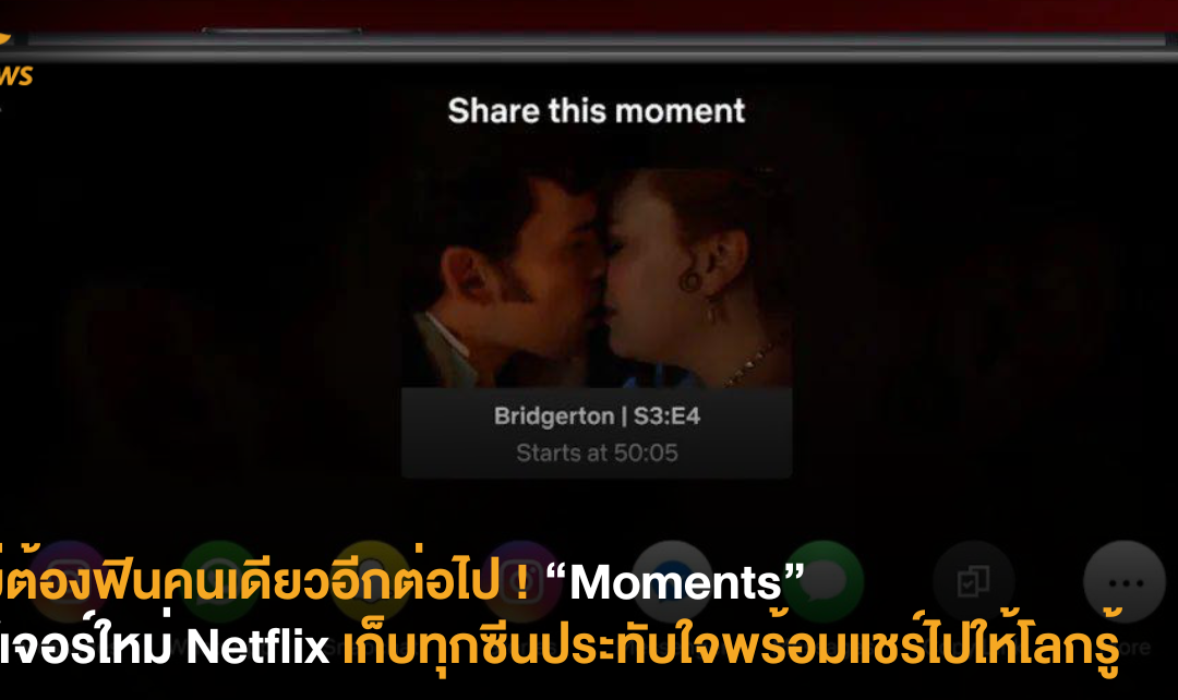 ไม่ต้องฟินคนเดียวอีกต่อไป ! “Moments” ฟีเจอร์ใหม่ Netflix เก็บทุกซีนประทับใจพร้อมแชร์ไปให้โลกรู้