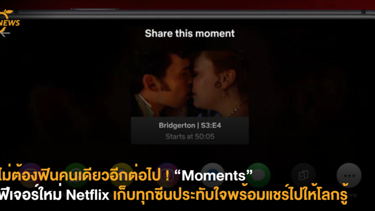 ไม่ต้องฟินคนเดียวอีกต่อไป ! “Moments” ฟีเจอร์ใหม่ Netflix เก็บทุกซีนประทับใจพร้อมแชร์ไปให้โลกรู้