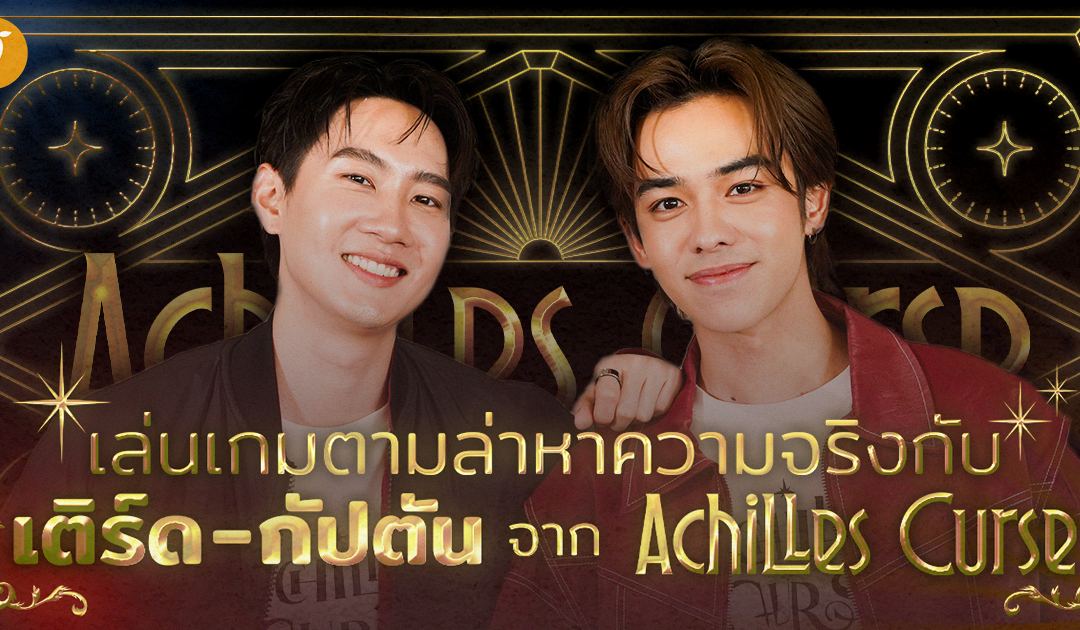 คุยกับ เติร์ด ลภัช – กัปตัน ชลธร กับบทบาทสุดท้าทายในโลกแฟนตาซี – สืบสวน ‘Achilles Curse’”