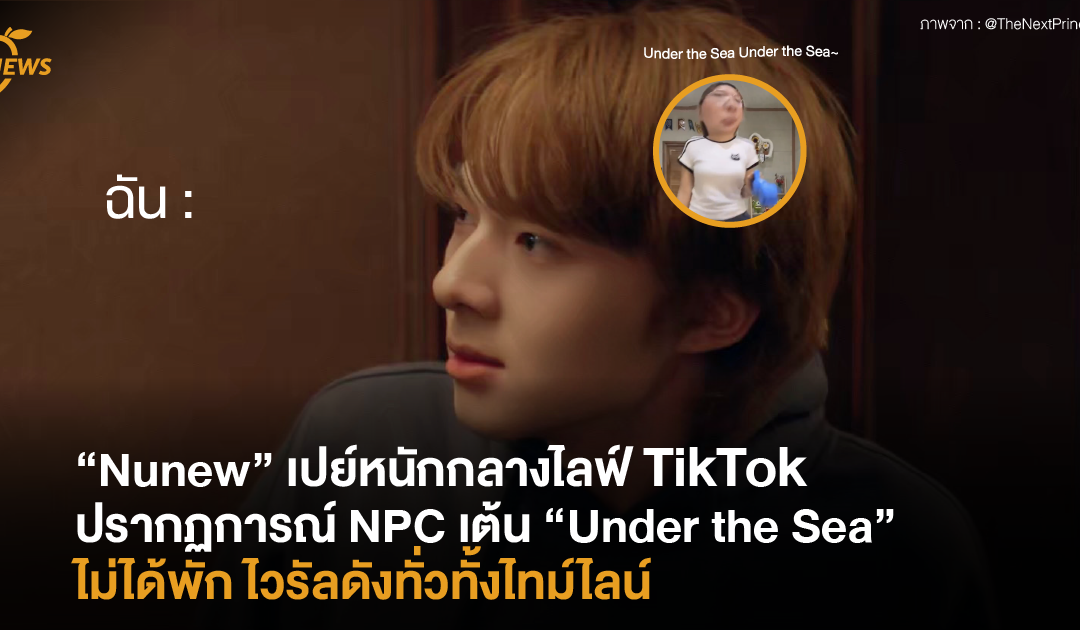 “Nunew” เปย์หนักกลางไลฟ์ TikTok ช่อง “PIM PIRIYA” ปรากฏการณ์ NPC เต้น “Under the Sea” ไม่ได้พัก ไวรัลดังทั่วทั้งไทม์ไลน์