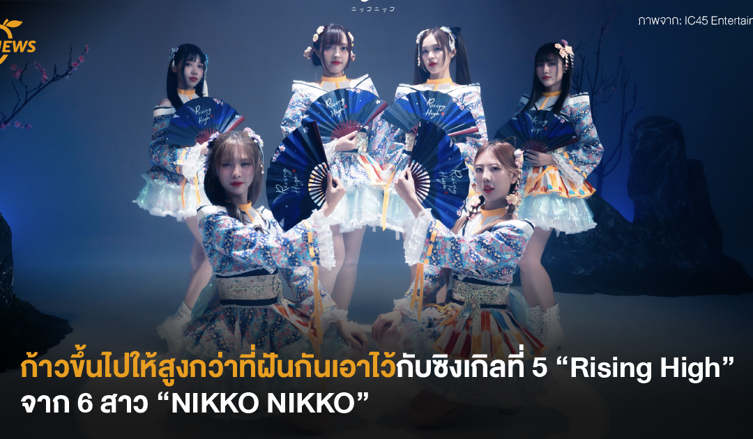 ก้าวขึ้นไปให้สูงกว่าที่ฝันกันเอาไว้ กับซิงเกิลที่ 5 “Rising High” จาก 6 สาว “NIKKO NIKKO”