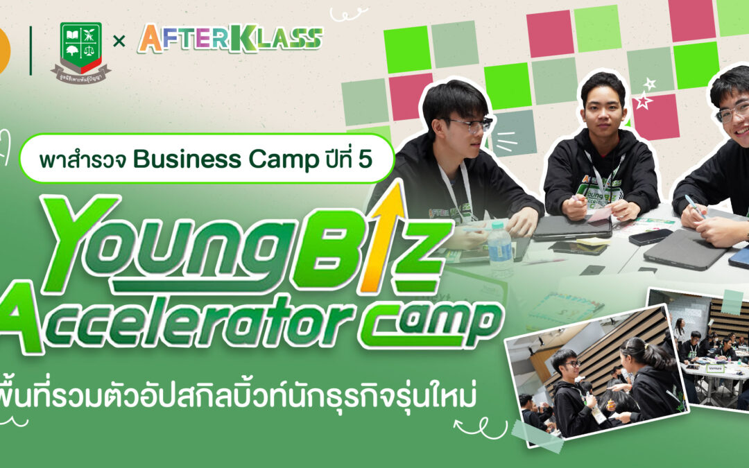 พาสำรวจ Business Camp ปีที่ 5 “Young BIZ Accelerator Camp” พื้นที่อัปสกิลบิ้วท์นักธุรกิจรุ่นใหม่