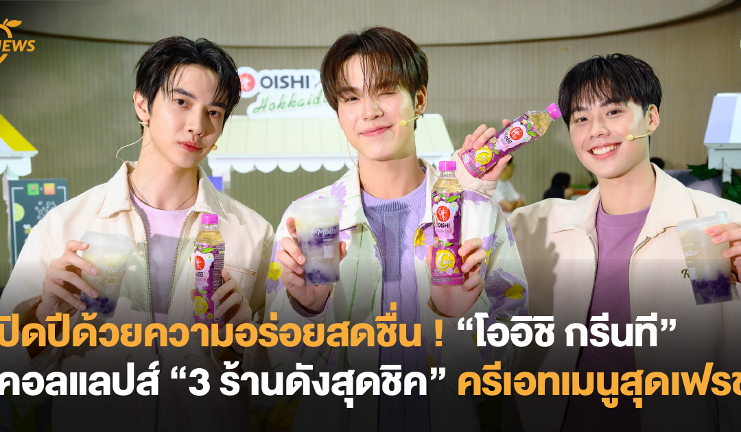 ปิดปีด้วยความอร่อยสดชื่น ! “โออิชิ กรีนที” คอลแลปส์ “3 ร้านดังสุดชิค” ครีเอทเมนูสุดเฟรช