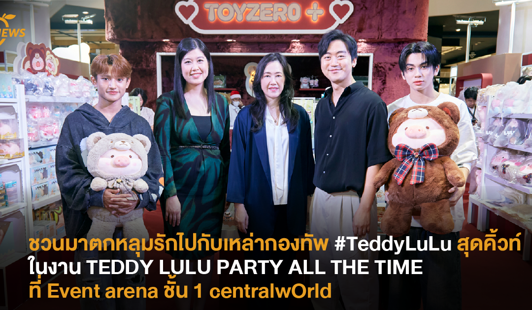 ชวนมาตกหลุมรักกับเหล่ากองทัพ Teddy LuLu สุดคิ้วท์ ในงาน TEDDY LULU PARTY ALL THE TIME ที่ Event arena ชั้น 1 centralwOrld