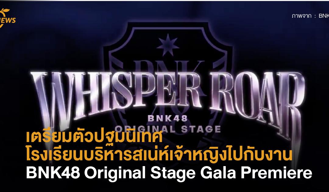 เตรียมตัวปฐมนิเทศของโรงเรียนบริหารสเน่ห์เจ้าหญิงไปกับงาน BNK48 Original Stage Gala Premiere