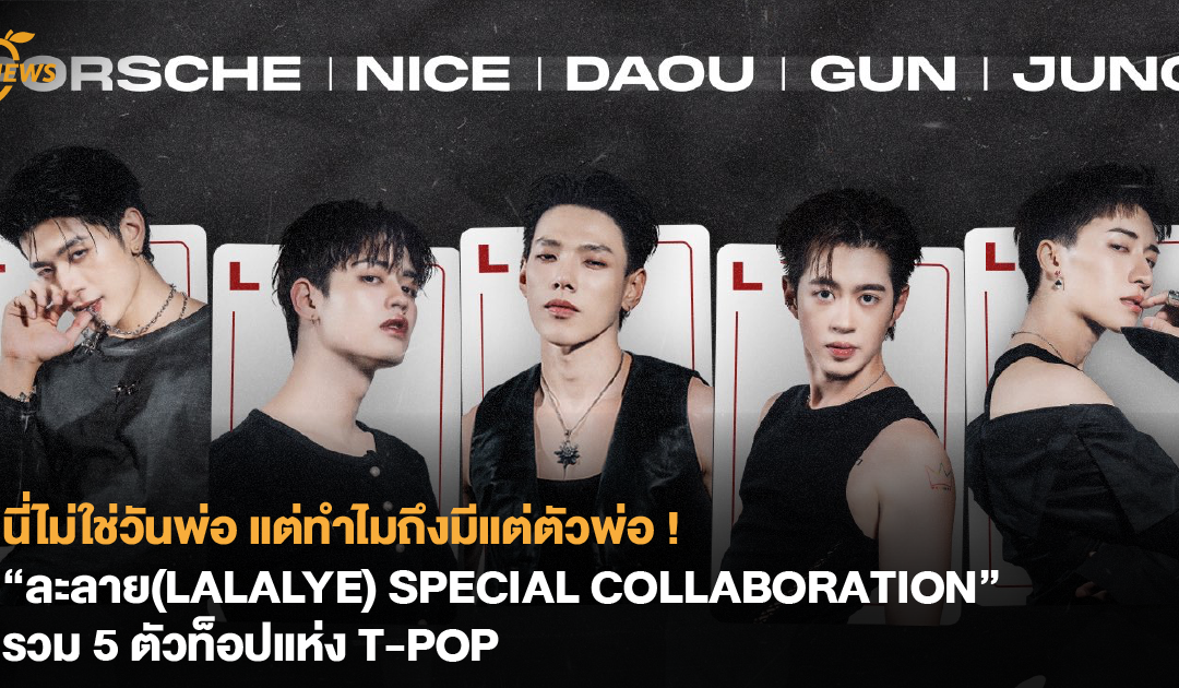 นี่ไม่ใช่วันพ่อ แต่ทำไมถึงมีแต่ตัวพ่อ ! “ละลาย(LALALYE) SPECIAL COLLABORATION” รวม 5 ตัวท็อปแห่ง T-POP