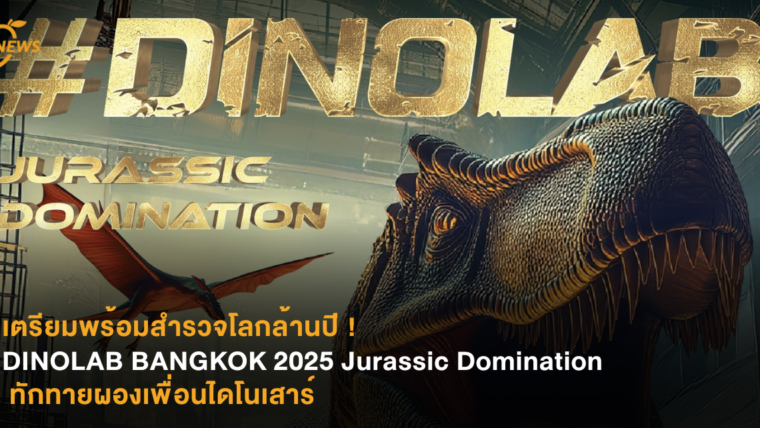 เตรียมพร้อมสำรวจโลกล้านปี ! DINOLAB BANGKOK 2025 Jurassic Domination ทักทายผองเพื่อนไดโนเสาร์