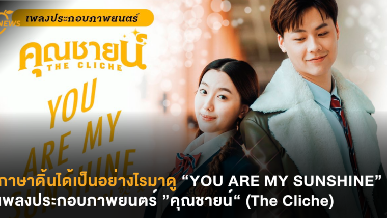 ภาษาดิ้นได้เป็นอย่างไรมาดู “YOU ARE MY SUNSHINE” เพลงประกอบภาพยนตร์ ”คุณชายน์“ (The Cliche)