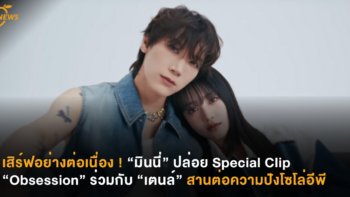 เสิร์ฟอย่างต่อเนื่อง ! “มินนี่” ปล่อย Special Clip “Obsession” ร่วมกับ “เตนล์” สานต่อความปังโซโล่อีพี