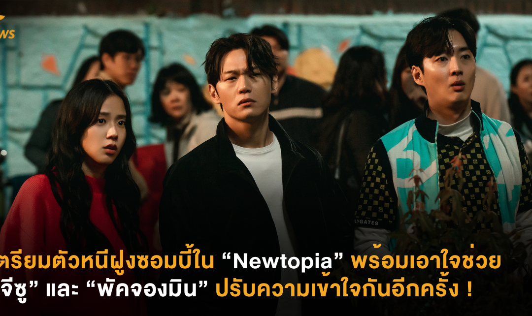 เตรียมตัวหนีฝูงซอมบี้ใน “Newtopia” พร้อมเอาใจช่วย “จีซู” และ “พัคจองมิน” ปรับความเข้าใจกันอีกครั้ง !