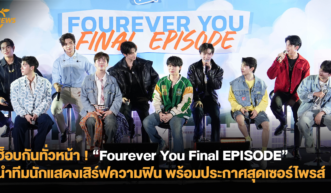 ฮ็อบกันทั่วหน้า ! “Fourever You Final EPISODE” นำทีมนักแสดงเสิร์ฟความฟิน พร้อมประกาศสุดเซอร์ไพรส์