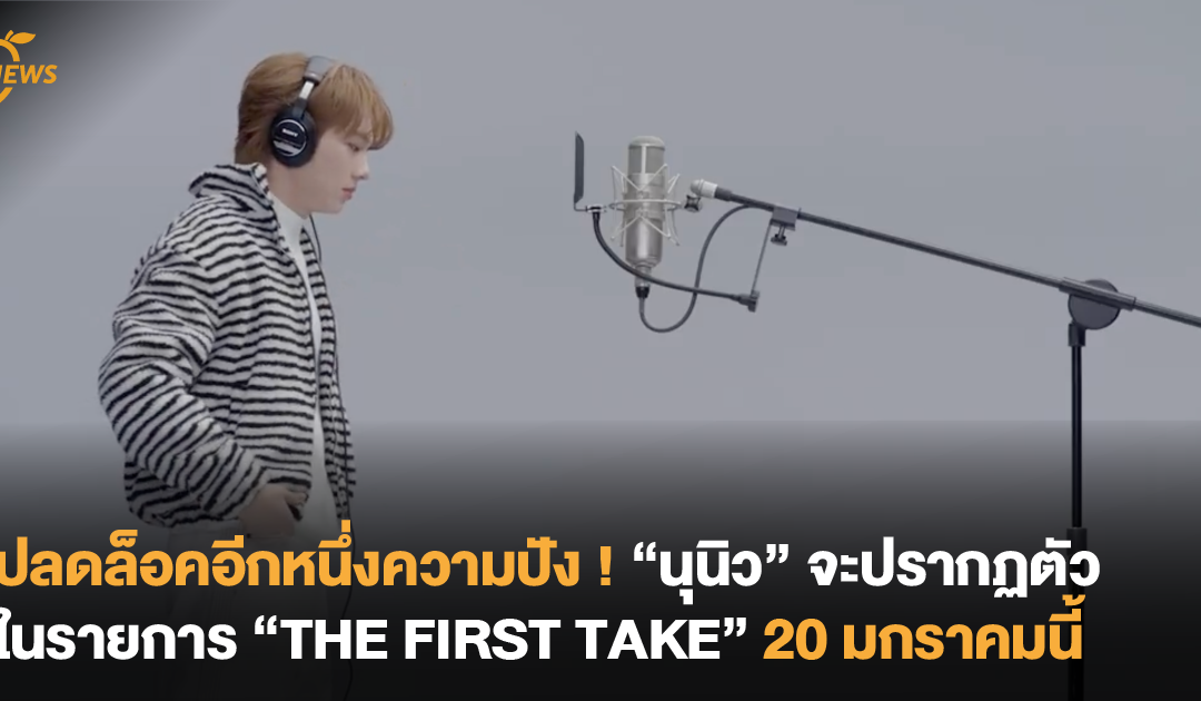 ปลดล็อคอีกหนึ่งความปัง ! “นุนิว” จะปรากฏตัวในรายการ “THE FIRST TAKE” 20 มกราคมนี้