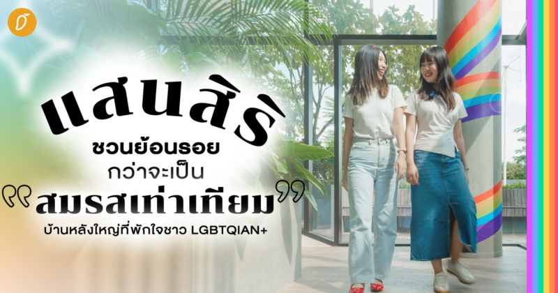 แสนสิริชวนย้อนรอยกว่าจะเป็น “สมรสเท่าเทียม” บ้านหลังใหญ่ที่พักใจชาว LGBTQIAN+ 