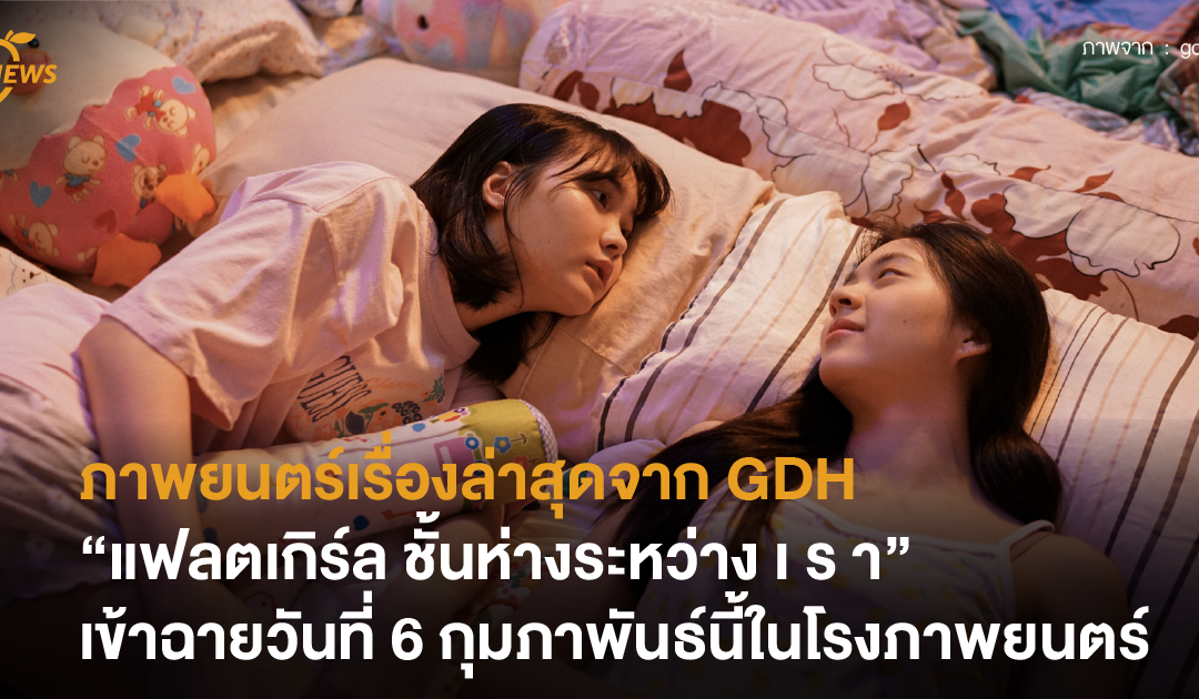 ภาพยนตร์เรื่องล่าสุดจาก GDH “แฟลตเกิร์ล ชั้นห่างระหว่าง เ ร า” เข้าฉายวันที่ 6 กุมภาพันธ์นี้ในโรงภาพยนตร์