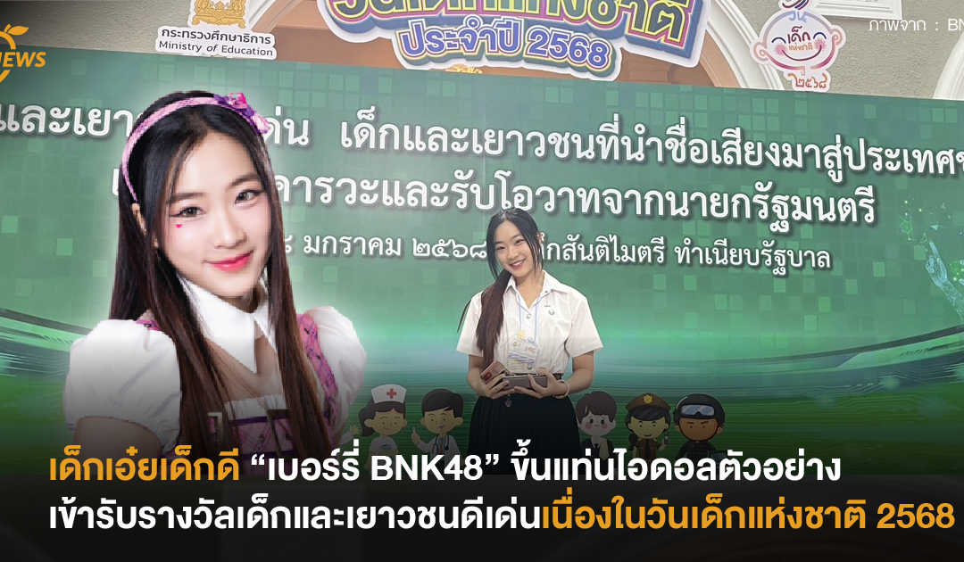 เด็กเอ๋ยเด็กดี “เบอร์รี่ BNK48” ขึ้นแท่นไอดอลตัวอย่างเข้ารับรางวัลเด็กและเยาวชนดีเด่นเนื่องในวันเด็กแห่งชาติ 2568