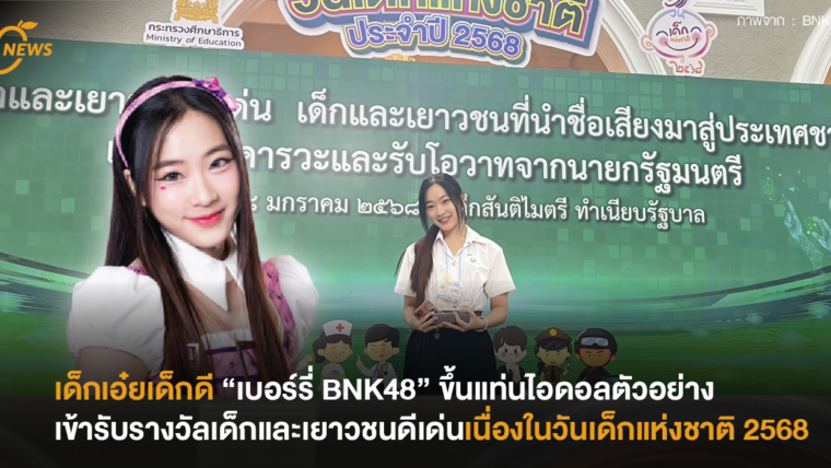 เด็กเอ๋ยเด็กดี “เบอร์รี่ BNK48” ขึ้นแท่นไอดอลตัวอย่างเข้ารับรางวัลเด็กและเยาวชนดีเด่นเนื่องในวันเด็กแห่งชาติ 2568