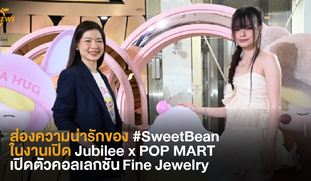 ส่องความน่ารักของ #SweetBean ในงานเปิด Jubilee x POP MART เปิดตัวคอลเลกชัน Fine Jewelry  💎