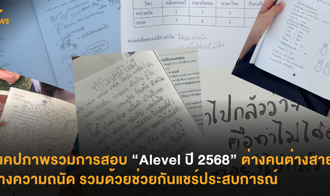 รีแคปภาพรวมการสอบ Alevel ปี 2568 ต่างคนต่างสายต่างความถนัด รวมด้วยช่วยกันแชร์ประสบการณ์