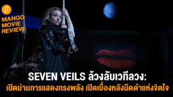 Mango Movie Review:  Seven Veils ล้วงลับเวทีลวง: เปิดม่านการแสดงทรงพลัง เปิดเบื้องหลังมืดดำแห่งจิตใจ