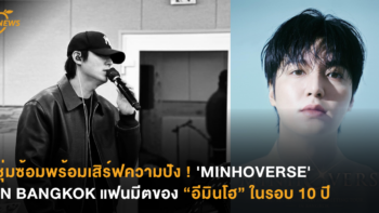 ซุ่มซ้อมพร้อมเสิร์ฟความปัง !  'MINHOVERSE' IN BANGKOK แฟนมีตของ “อีมินโฮ” ในรอบ 10 ปี